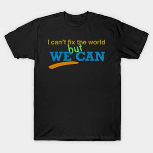 I can’t fix the world but we can T-Shirt